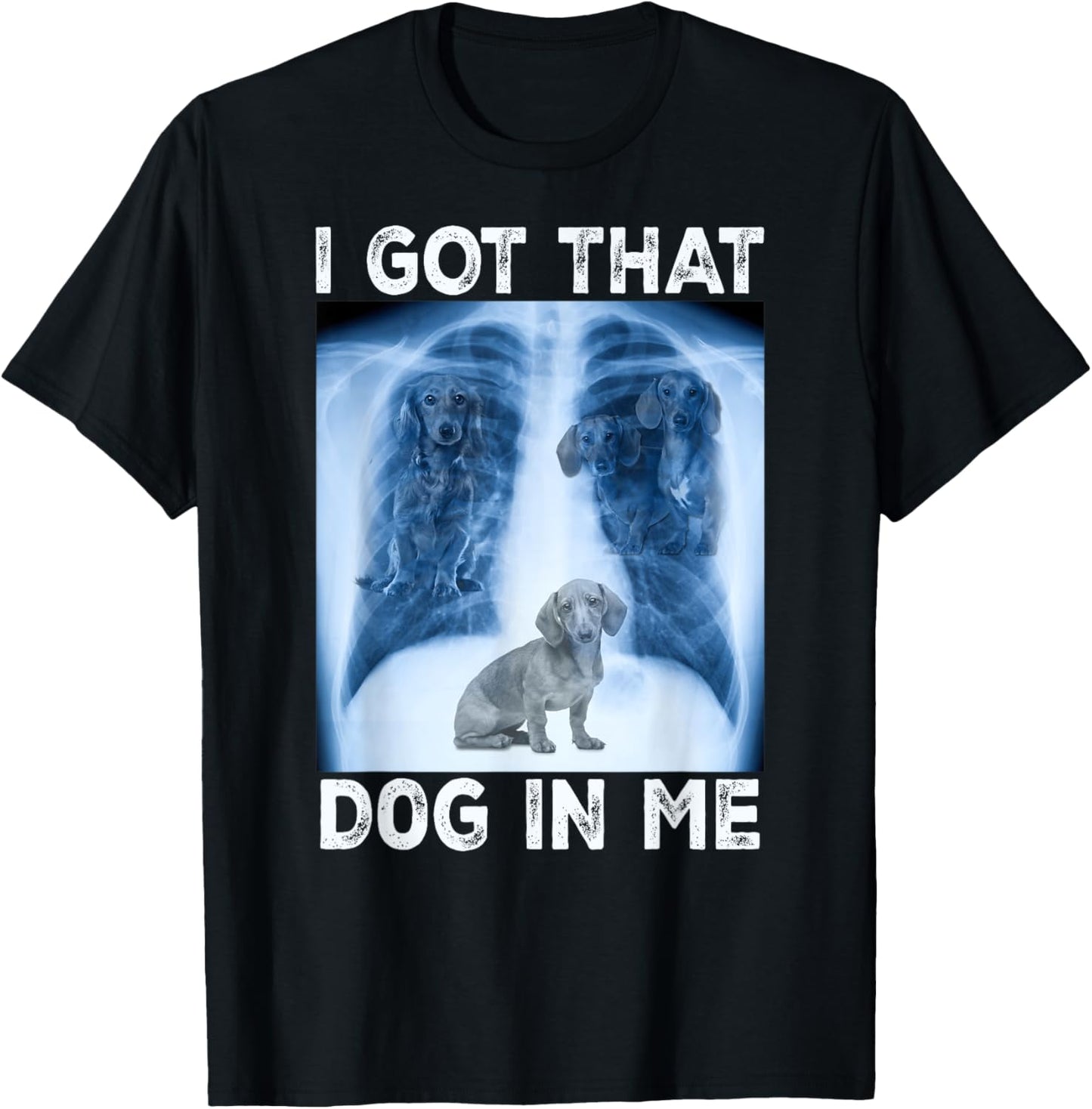 I Got that Dog in Me Pet Dog Xray Meme Funny Dachshund T-Shirt