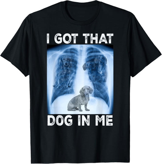 I Got that Dog in Me Pet Dog Xray Meme Funny Dachshund T-Shirt