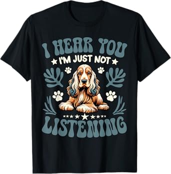 Cocker Spaniel I Hear You I'm Just Not Listening Dog Owner T-Shirt for Men Women Girls Kids