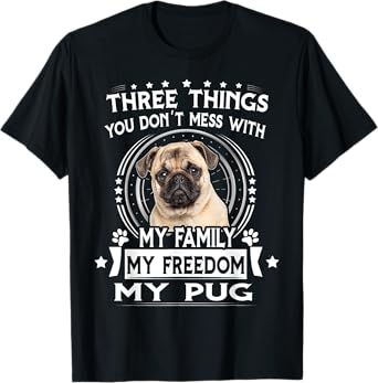 Three Things You Don't Mess With Tshirt Funny Pug Dog T-Shirt