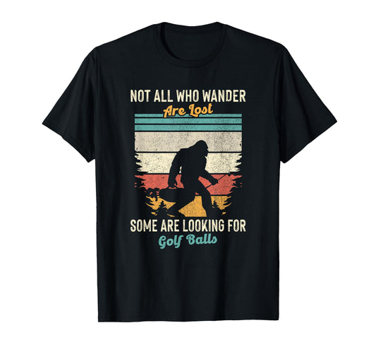 Not All Who Wander Lost Some Looking For Golf Ball Bigfoot T-Shirt
