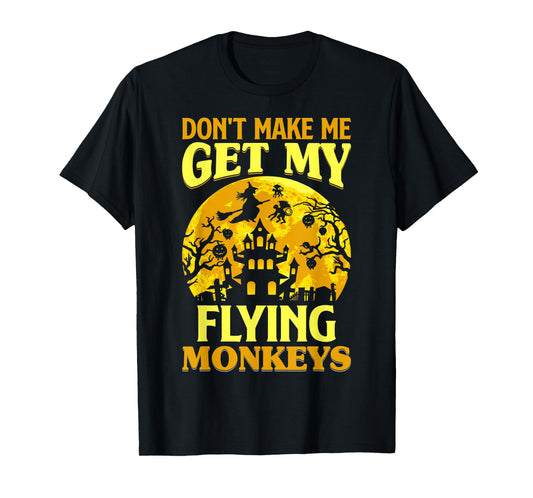 Don't Make Me Get My Flying Monkeys Witch Halloween Costume T-Shirt