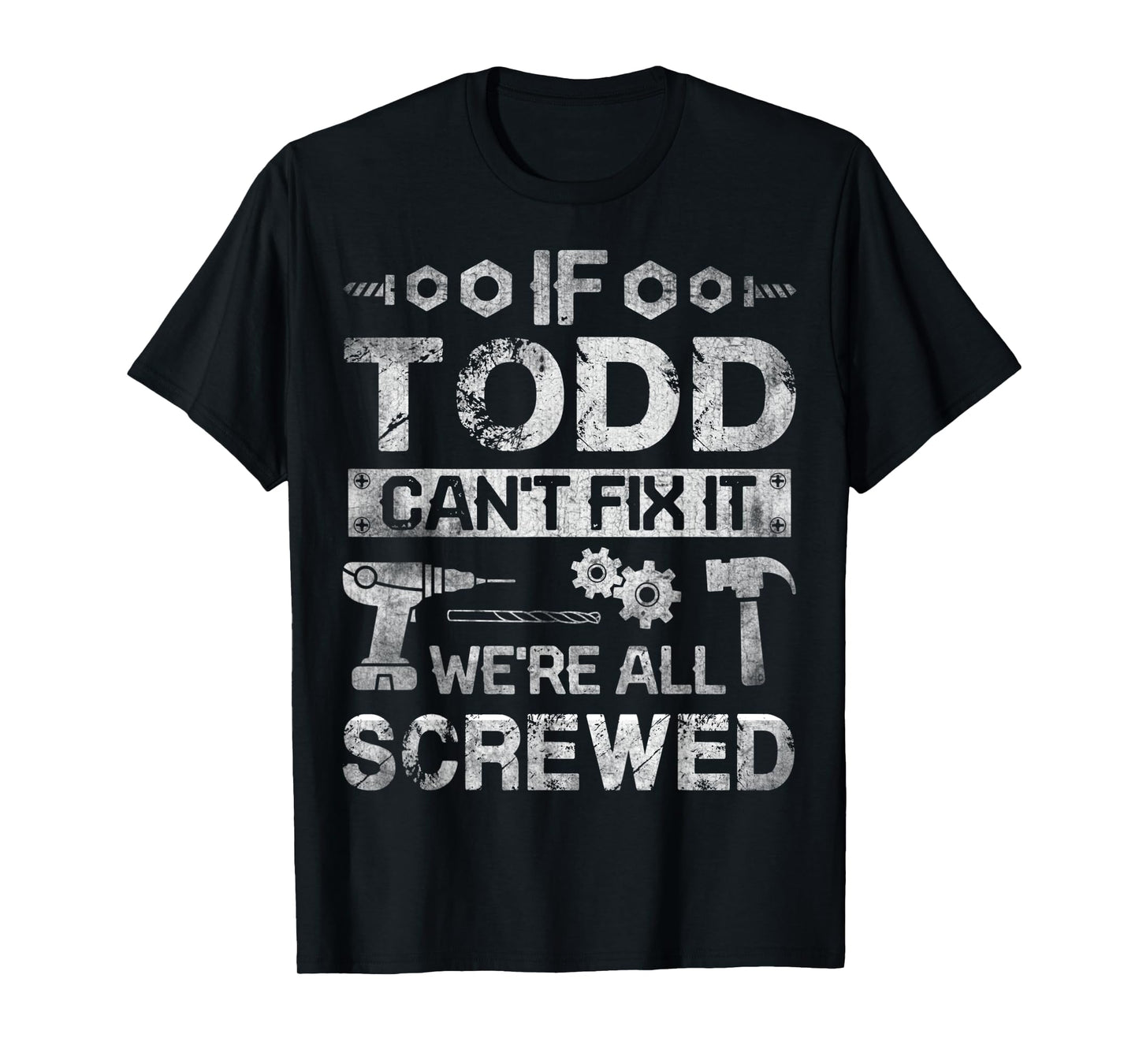 Mens If Todd Can't Fix it We're All Screwed Funny Fathers Gift T-Shirt