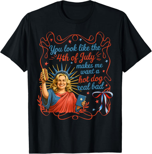 You Look Like 4th Of July Makes Me Want A Hot Dog Real Bad T-Shirt