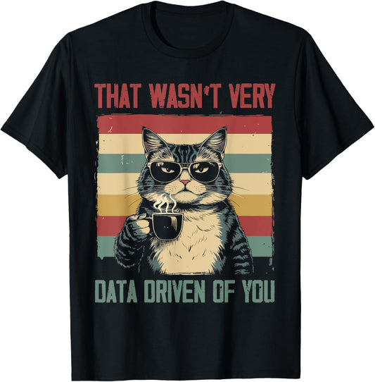That Wasn't Very Data Driven Of You Funny Cat Women Men T-Shirt