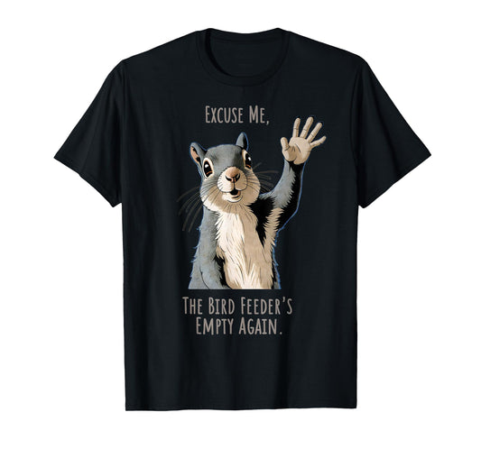 Funny Squirrel Excuse Me, Bird Feeder's Empty Again T-Shirt