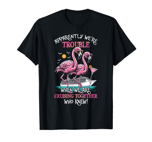 Apparently Were Trouble When We Are Cruising Together Cruise T-Shirt