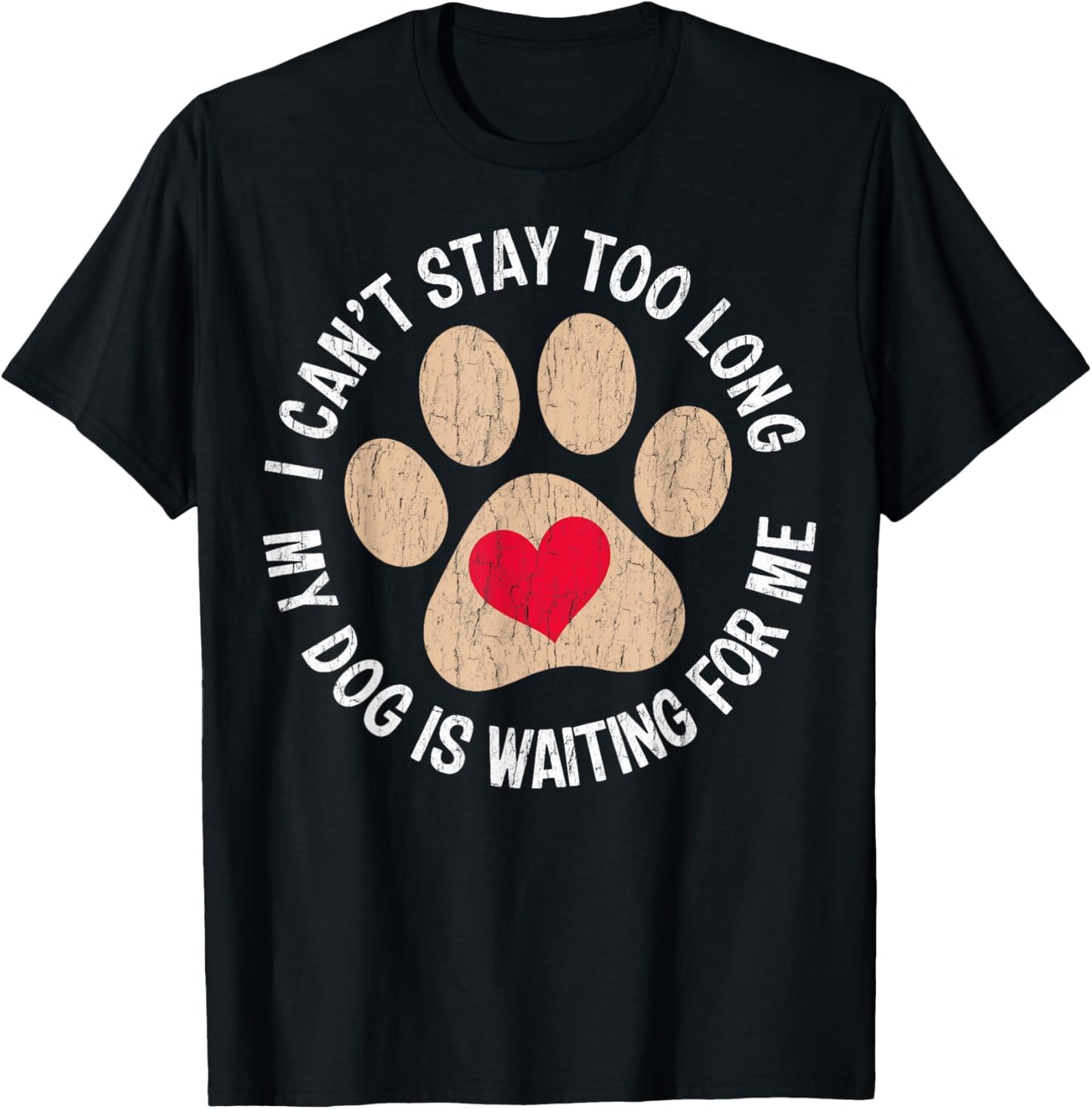 I Can't Stay Too Long My Dog Is Waiting For Me Dog Lovers T-Shirt