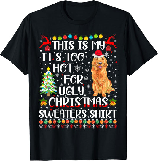 It's Too Hot For Ugly Christmas Sweater Golden Retriever Dog T-Shirt