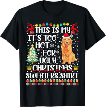 It's Too Hot For Ugly Christmas Sweater Golden Retriever Dog Men Women Kids T-Shirt