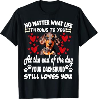no matter what life throws to you your DACHSHUND loves you T-Shirt