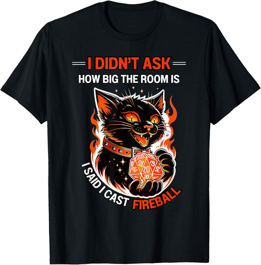 I Didn't Ask How Big The Room Is Said I Cast Fireball Cats T-Shirt