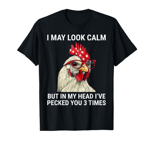 I May Look Calm But In My Head I've Pecked You Funny Chicken T-Shirt