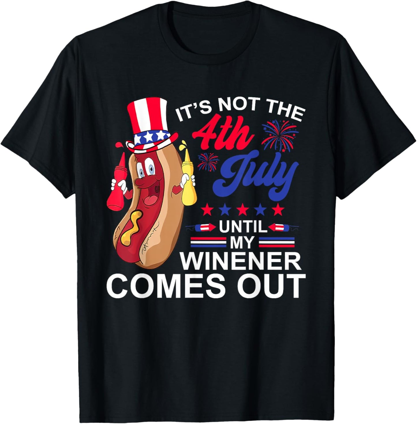 Not 4th July Until My Wiener Come Out Hotdog Funny Men Women T-Shirt