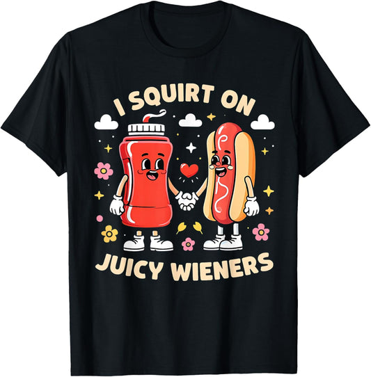 I Squirt On Juicy Wieners Funny Adult Humor T-Shirt