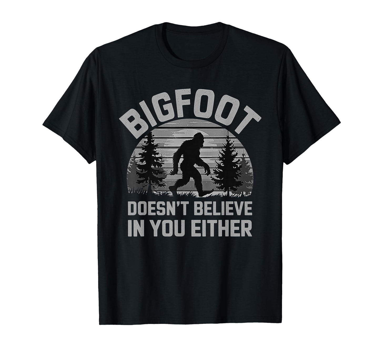 Bigfoot Doesn't Believe in You Either - Funny Sasquatch Men T-Shirt