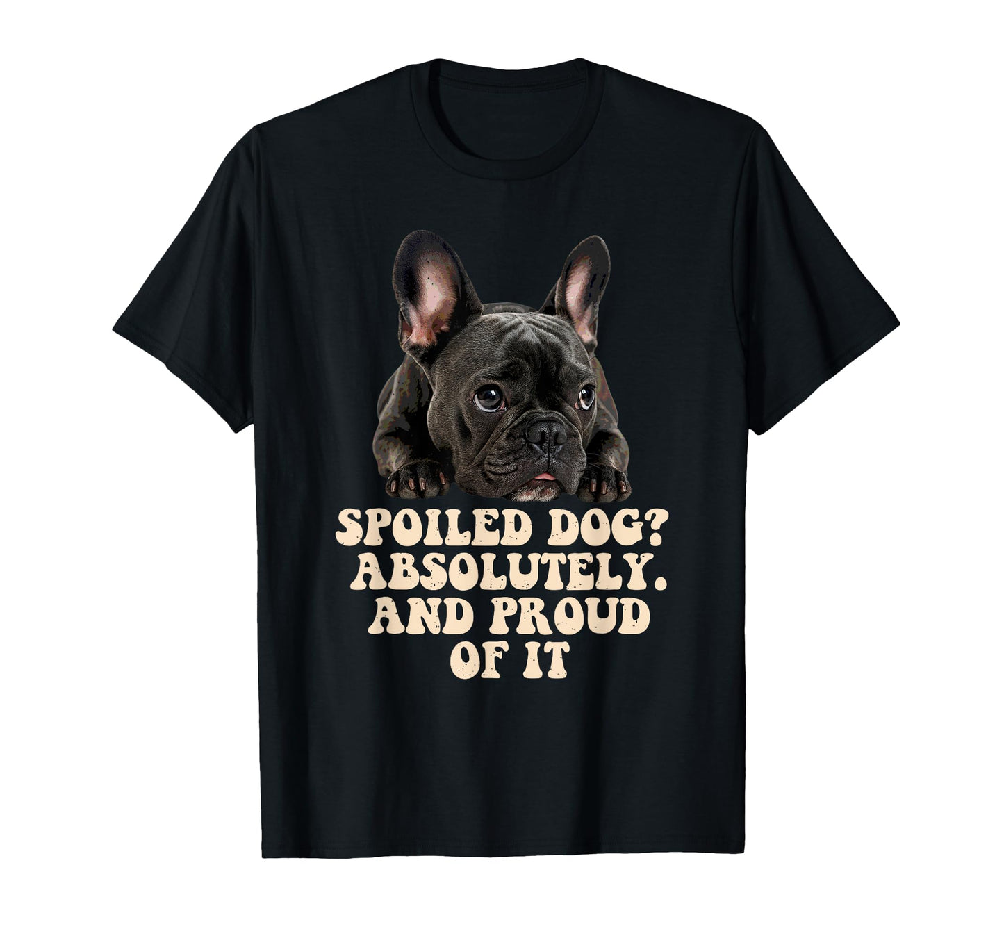 Spoiled Dog French Bulldog Funny Puppy Lover Pup Owner T-Shirt