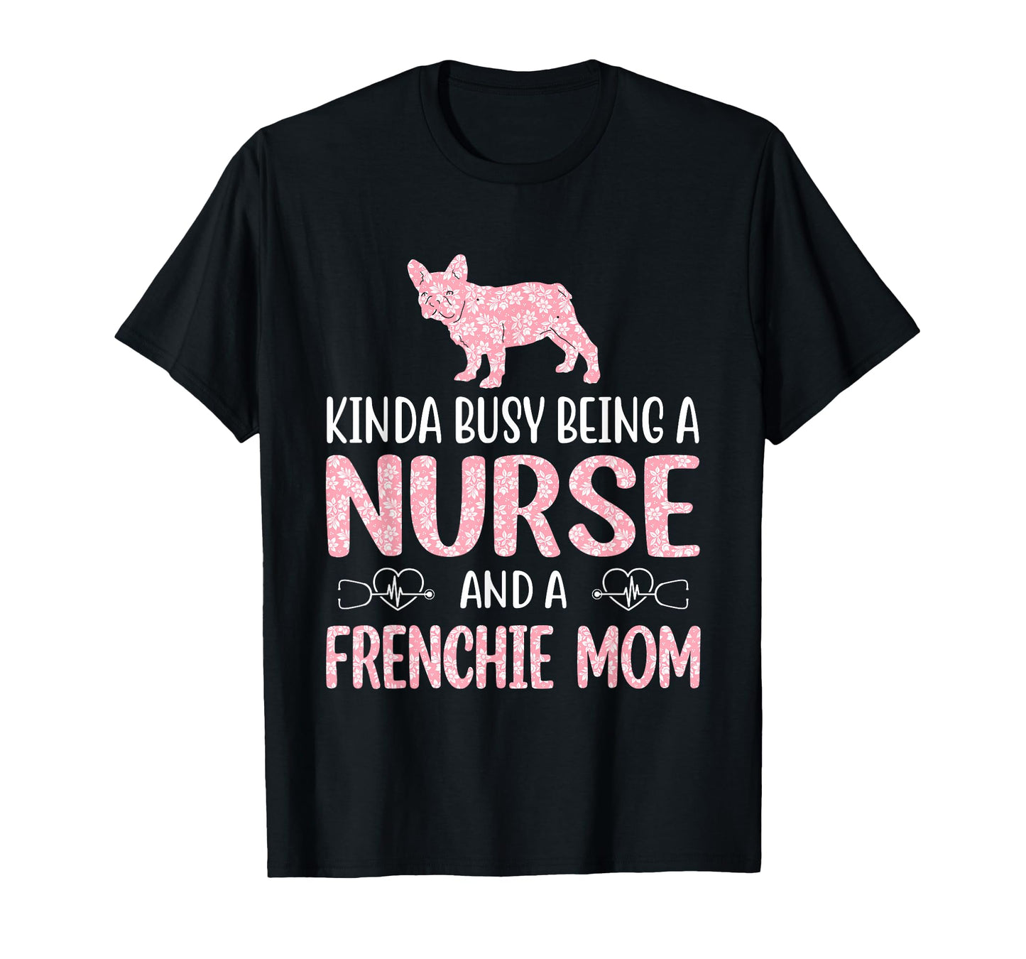 Nurse French Bulldog Frenchie Mom Nurses Appreciation Lifes Men Women T-Shirt
