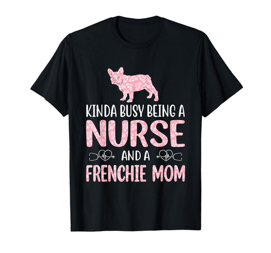 Nurse French Bulldog Frenchie Mom Nurses Appreciation Lifes Men Women T-Shirt