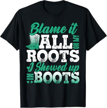 Blame It All On My Roots I Showed Up In Boots T-Shirt