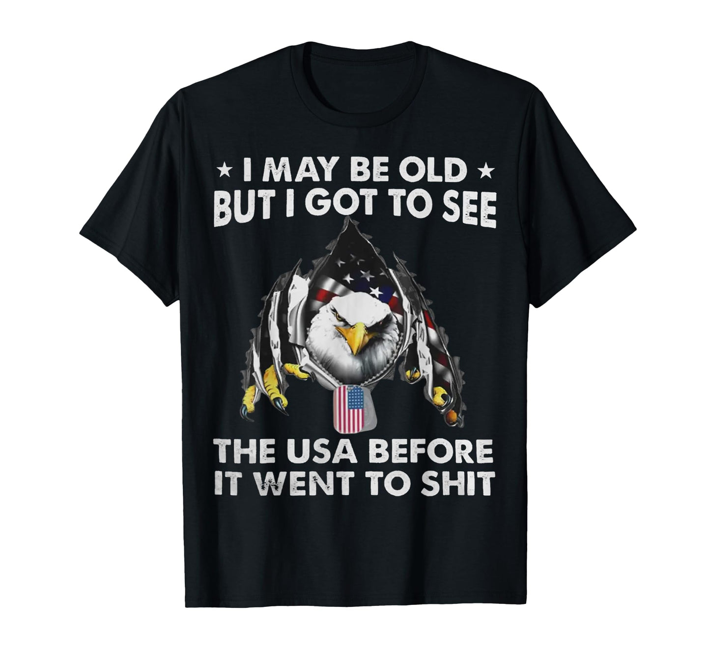Eagle I May Be Old But I Got To See The USA Before It Went T-Shirt