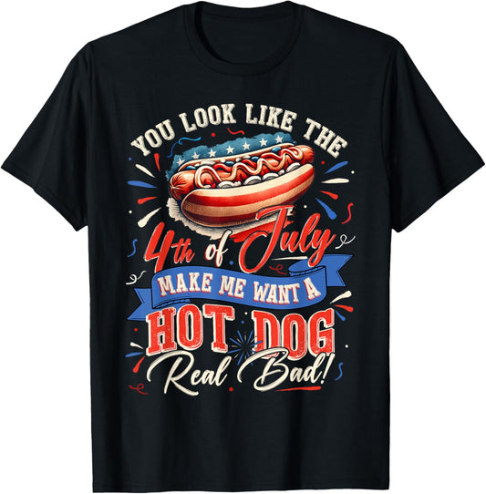 You Look Like 4th Of July Makes Me Want A Hot Dog Real Bad T-Shirt