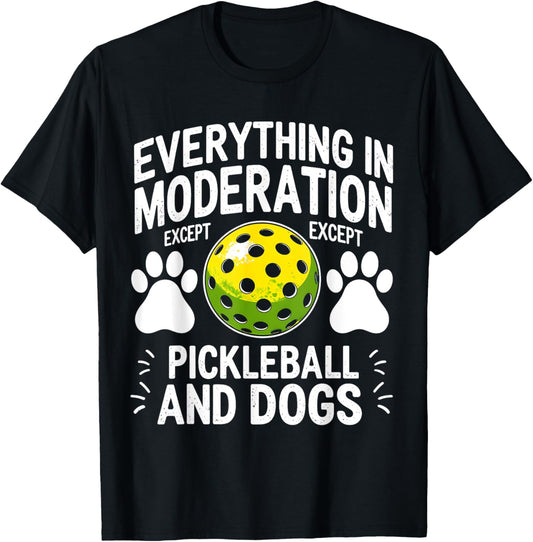 Everything In Moderation Except Pickleball And Dogs Lover T-Shirt