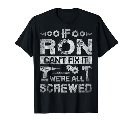 If Ron Can't Fix it We're All Screwed Funny Fathers Gift T-Shirt