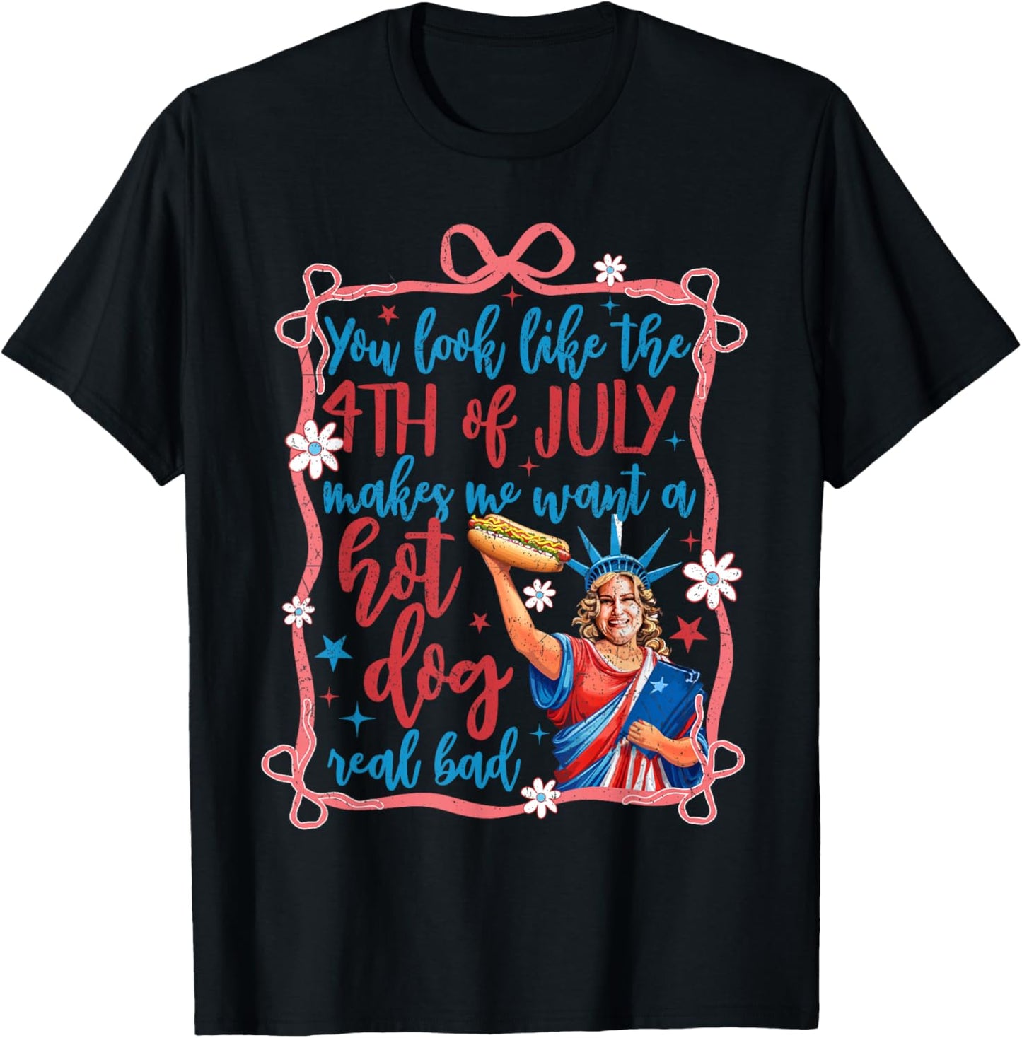 You Look Like The 4th Of July Makes Me Want A Hot Dog T-Shirt