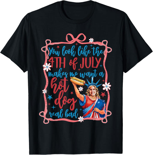 You Look Like The 4th Of July Makes Me Want A Hot Dog T-Shirt
