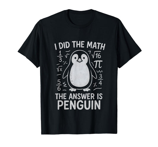 I Did The Math The Answer is Penguin Funny Math Teacher T-Shirt