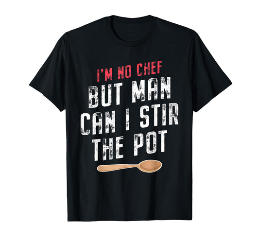 I'm No Chef but Man Can I Stir the Pot Quote T-Shirt