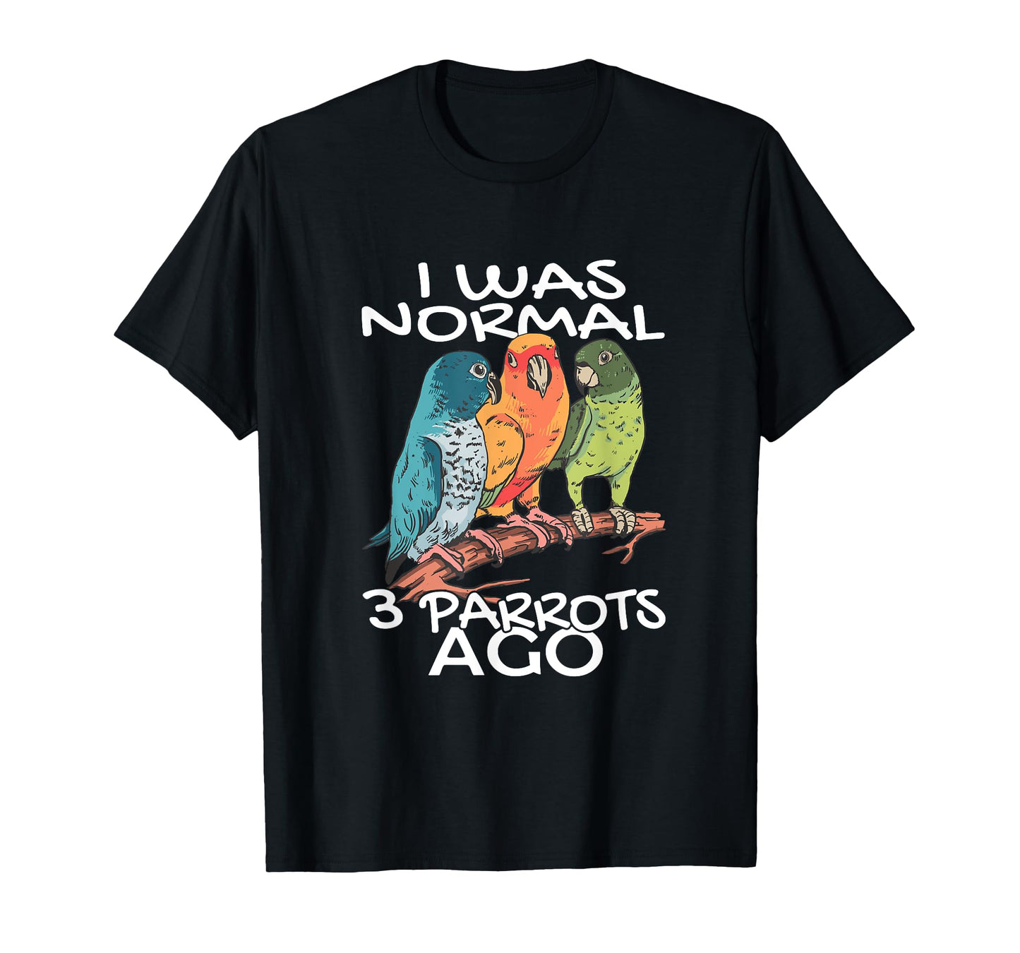 BIRD ENTHUSIASTS COCKATOO BUDGERIGAR PARROT LOVERS I Was Normal 3 Parrot Ago Cockatiel Bird Animal Print Black Unisex-Adults T-Shirt