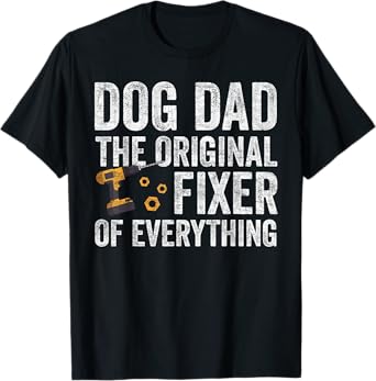 Dog Dad Original Fixer Of Everything, Fathers Day Dog Parent T-Shirt