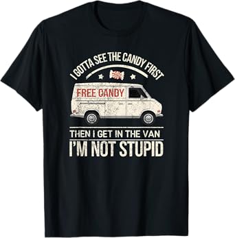 I Gotta See The Candy First, I'm Not Stupid T-Shirt