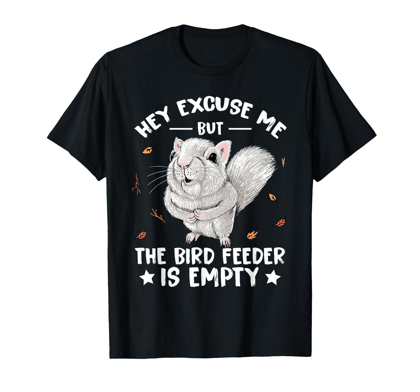 Squirrel Hey Excuse Me But Your Bird Feeder Is Empty Funny T-Shirt
