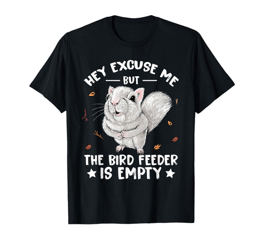 Squirrel Hey Excuse Me But Your Bird Feeder Is Empty Funny T-Shirt