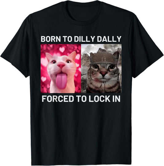 Born To Dilly Dally Forced To Lock In Cat Meme T-Shirt