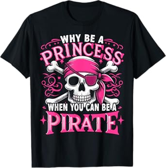 Funny Pirate Girl Why Be A Princess When You Can Be A Pirate T-Shirt