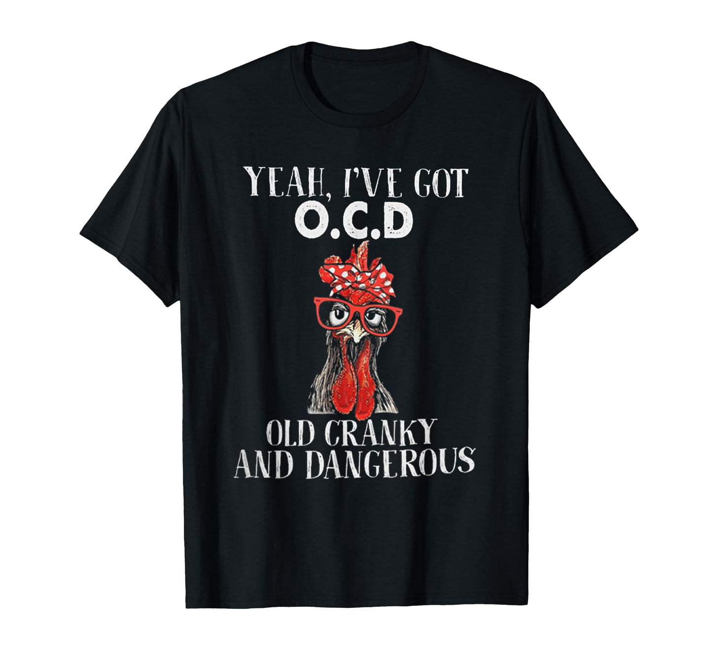 Chicken Yeah I've Got OCD Old Cranky And Dangerous T-Shirt