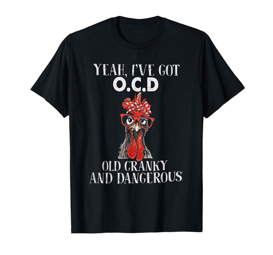 Chicken Yeah I've Got OCD Old Cranky And Dangerous T-Shirt