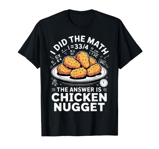 I Did The Math The Answer is Chicken Nugget Funny Food Humor T-Shirt