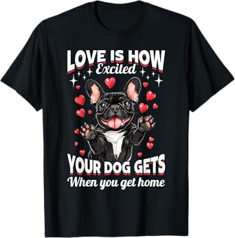 French Bulldog Frechie Dog Breed Love is How exited your dog T-Shirt