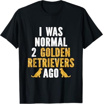 I Was Normal 2 Golden Retrievers Ago T-Shirt