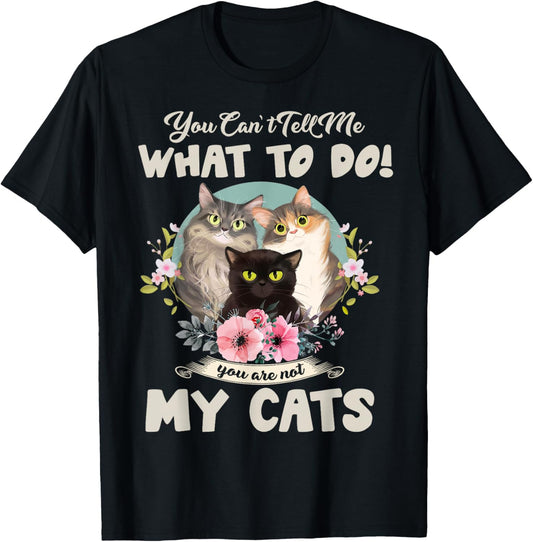 Cats Mom You Can't Tell me What To Do, You're Not My Cats T-Shirt