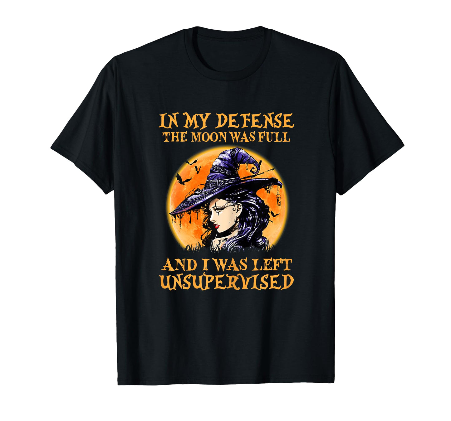 In My Defense The Moon Was Full And I Was Left Unsupervised T-Shirt