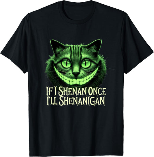 If I Shenan Once I'll Shenanigan Cat Face T-Shirt