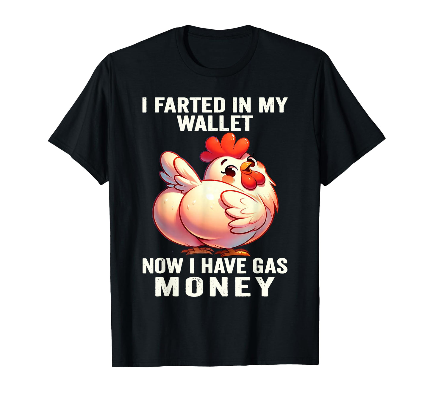 Chicken - I Farted in My Wallet Now I Have Gas Money T-Shirt