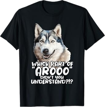 Which Part Of Arooo Didn't You Understand - Siberian Husky T-Shirt