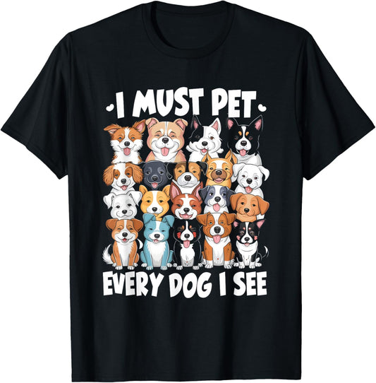 I Must Pet Every Dog I See Dog Lover T-Shirt
